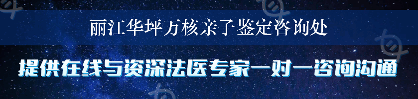 丽江华坪万核亲子鉴定咨询处